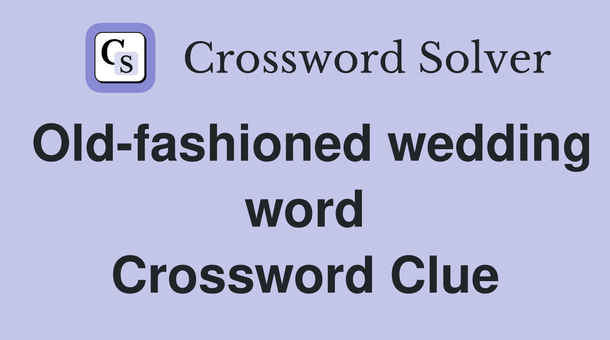 Old-fashioned wedding word Crossword Clue