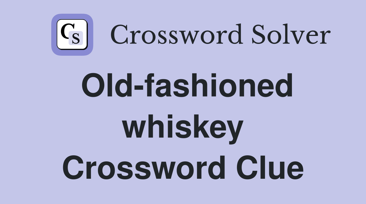 Old fashioned whiskey Crossword Clue Answers Crossword Solver