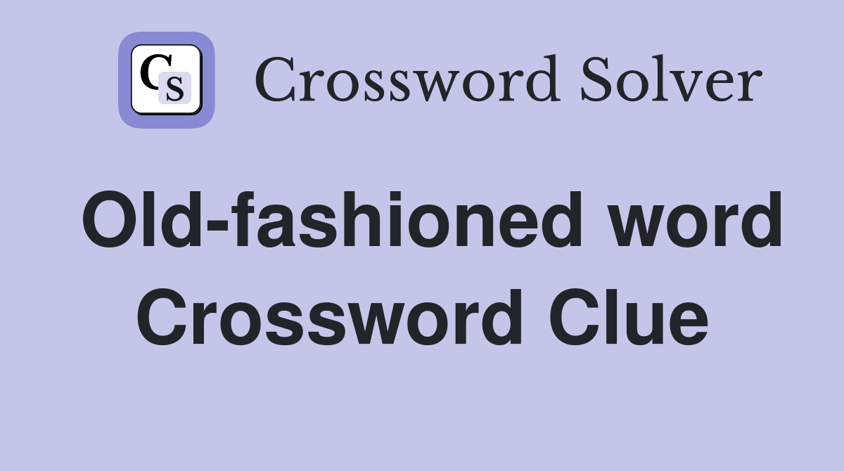 Old-fashioned word Crossword Clue