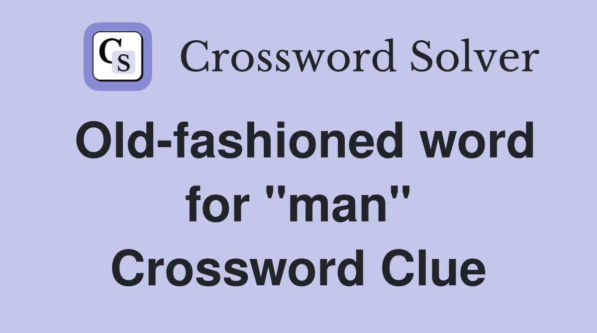 Old-fashioned word for "man" Crossword Clue
