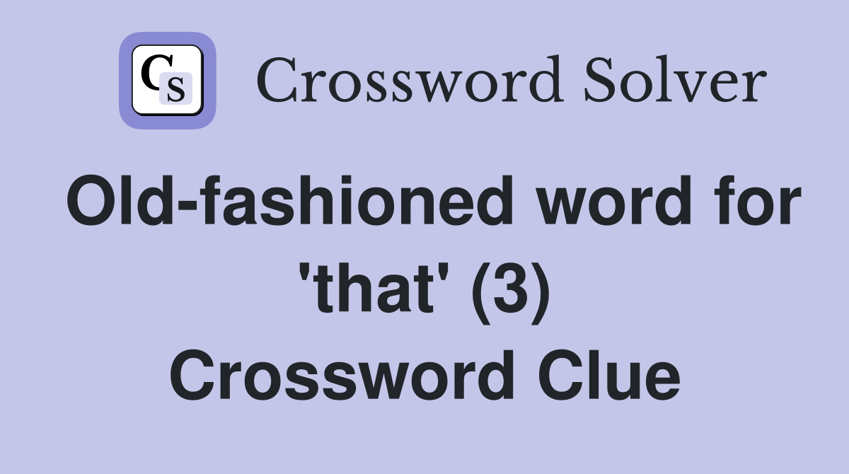 Old-fashioned word for 'that' (3) Crossword Clue