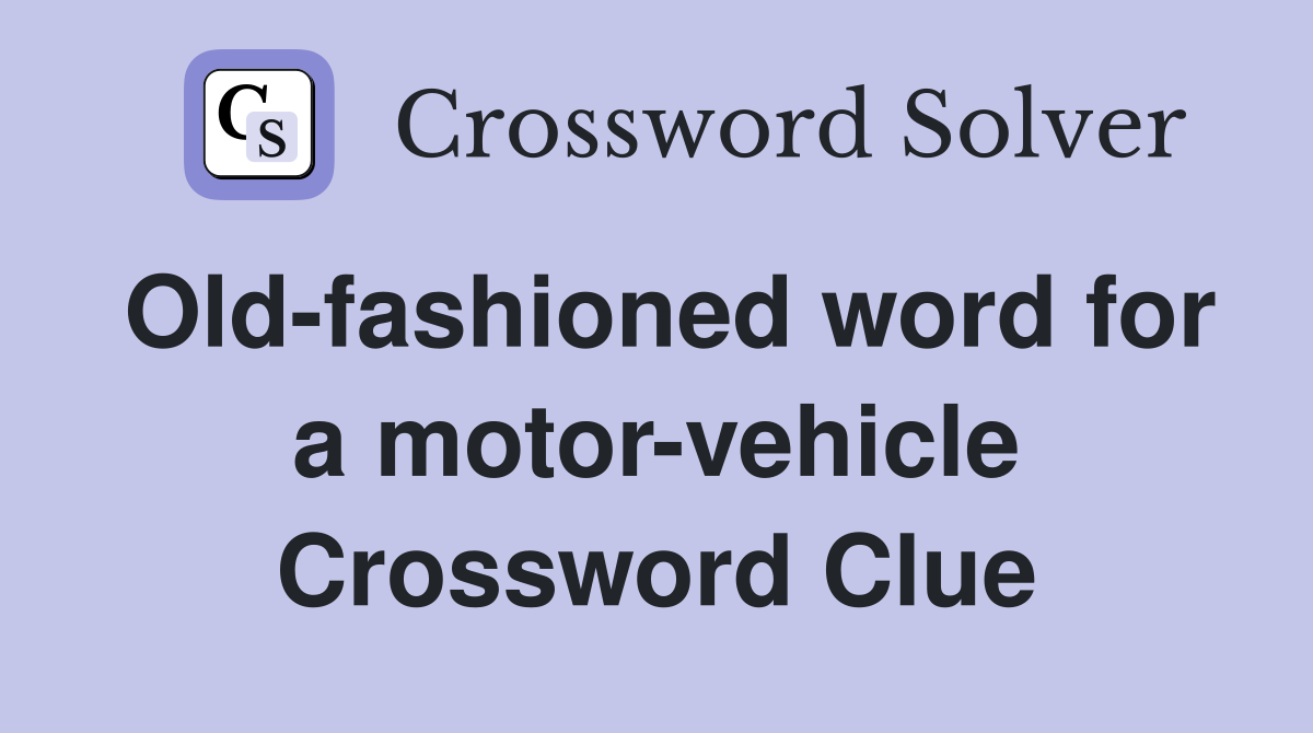 Old-fashioned word for a motor-vehicle Crossword Clue
