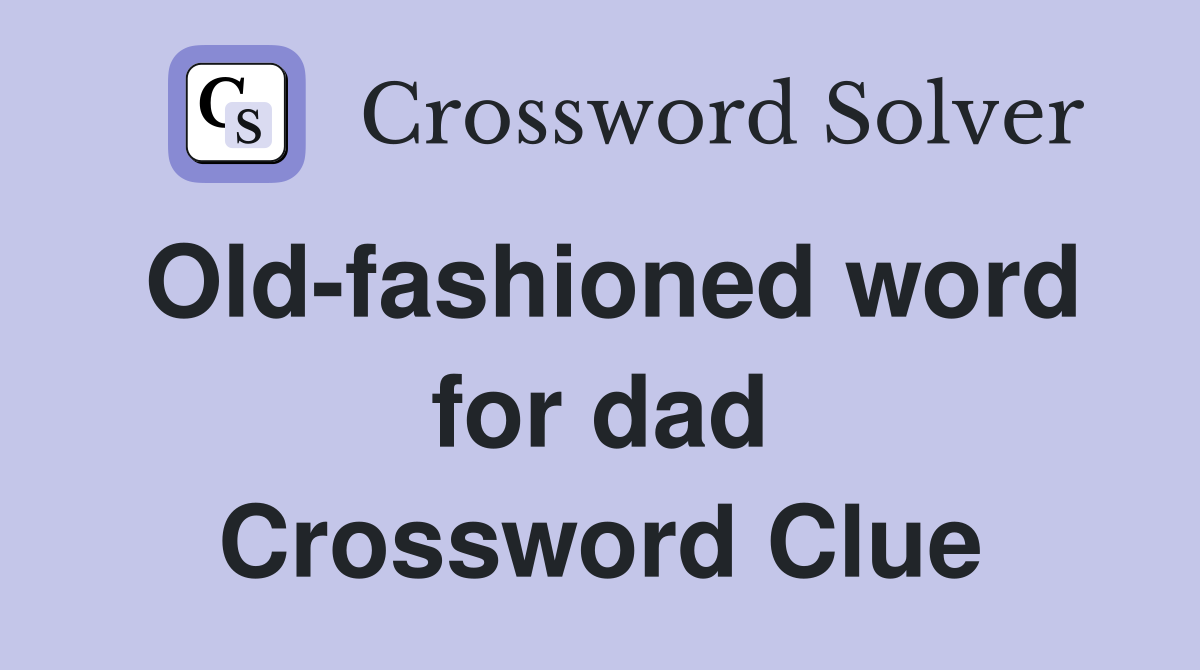 Old-fashioned word for dad Crossword Clue