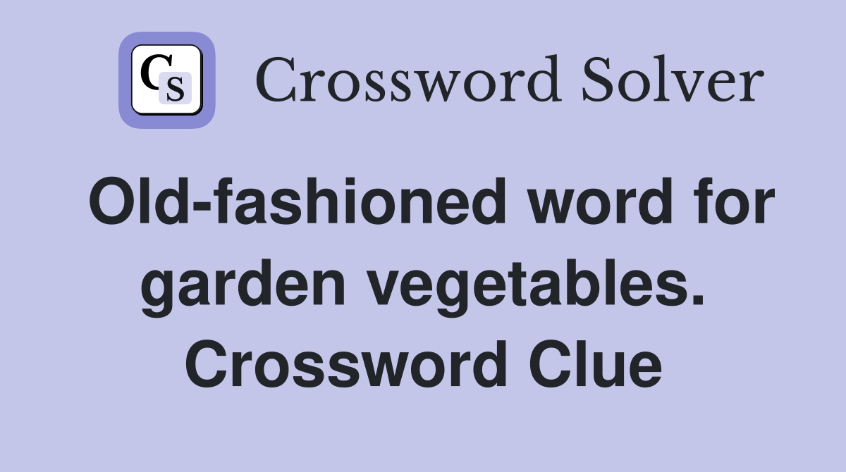 Old-fashioned word for garden vegetables. Crossword Clue