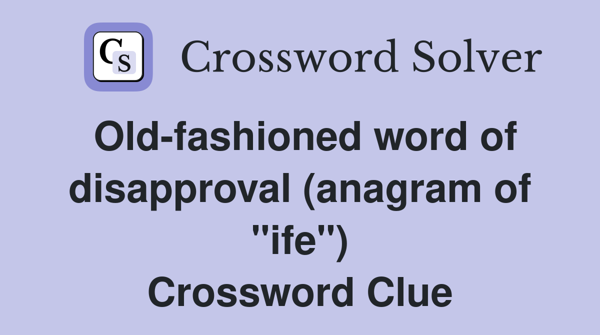 Old-fashioned word of disapproval (anagram of "ife") Crossword Clue