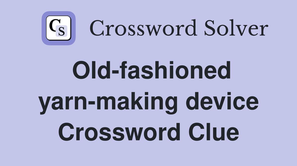 Old-fashioned yarn-making device Crossword Clue