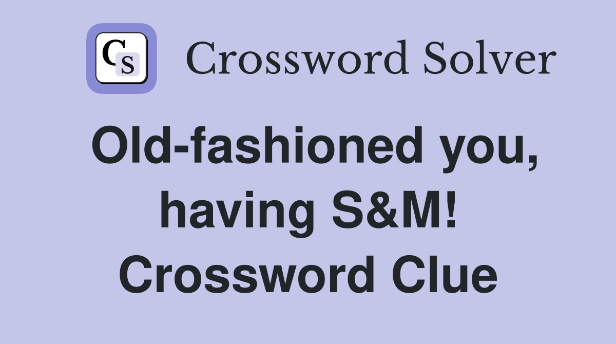 Old-fashioned you, having S&M! Crossword Clue