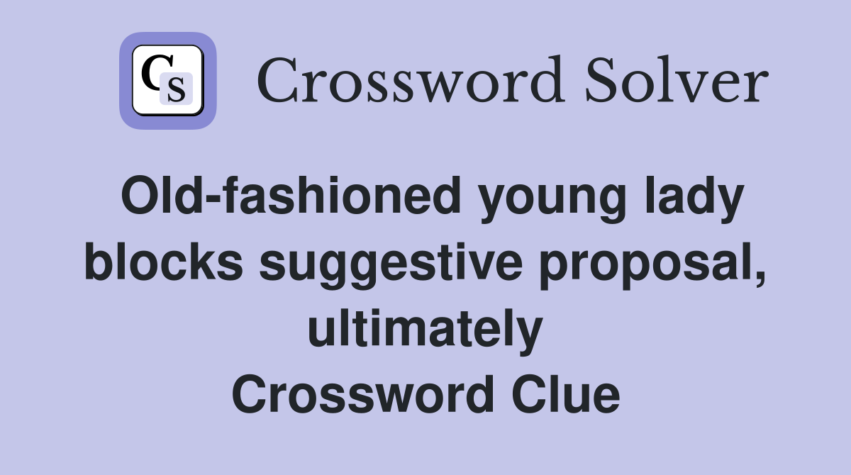 Old-fashioned young lady blocks suggestive proposal, ultimately Crossword Clue