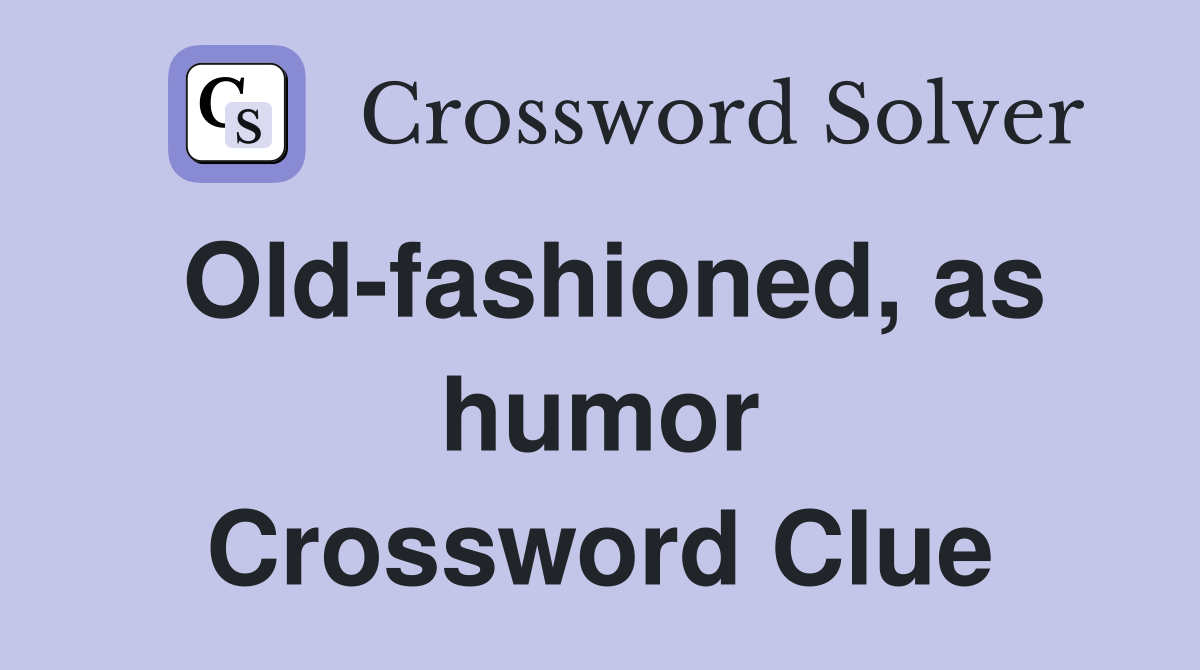 Old-fashioned, as humor Crossword Clue