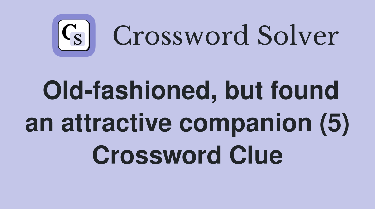 Old-fashioned, but found an attractive companion (5) Crossword Clue