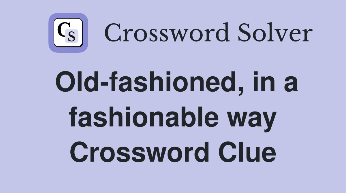 Old-fashioned, in a fashionable way Crossword Clue