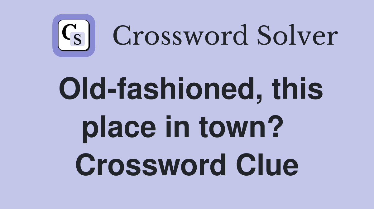 Old-fashioned, this place in town?  Crossword Clue