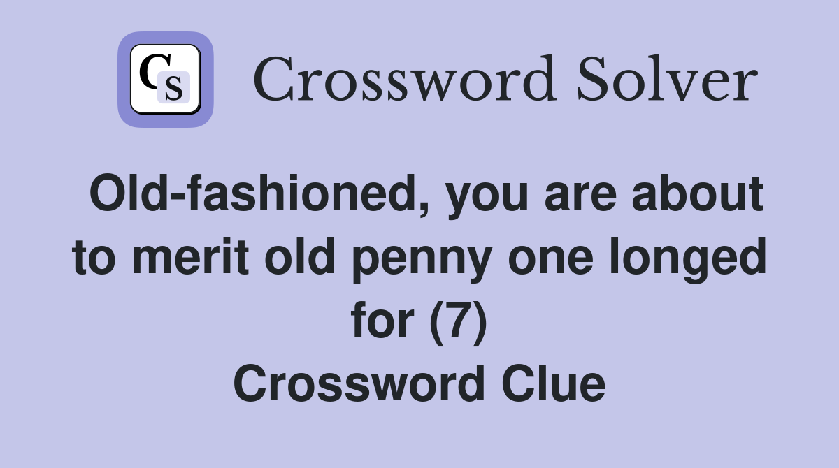 Old-fashioned, you are about to merit old penny one longed for (7) Crossword Clue