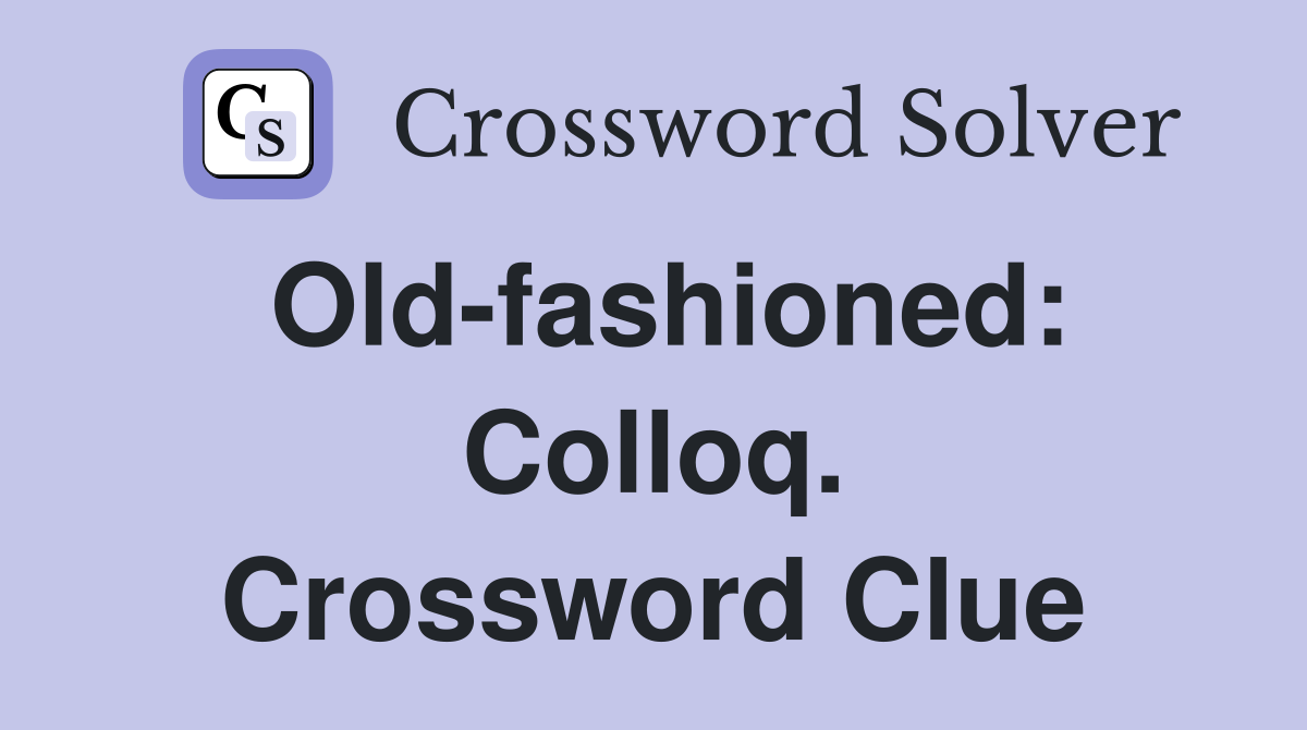 Old-fashioned: Colloq. Crossword Clue