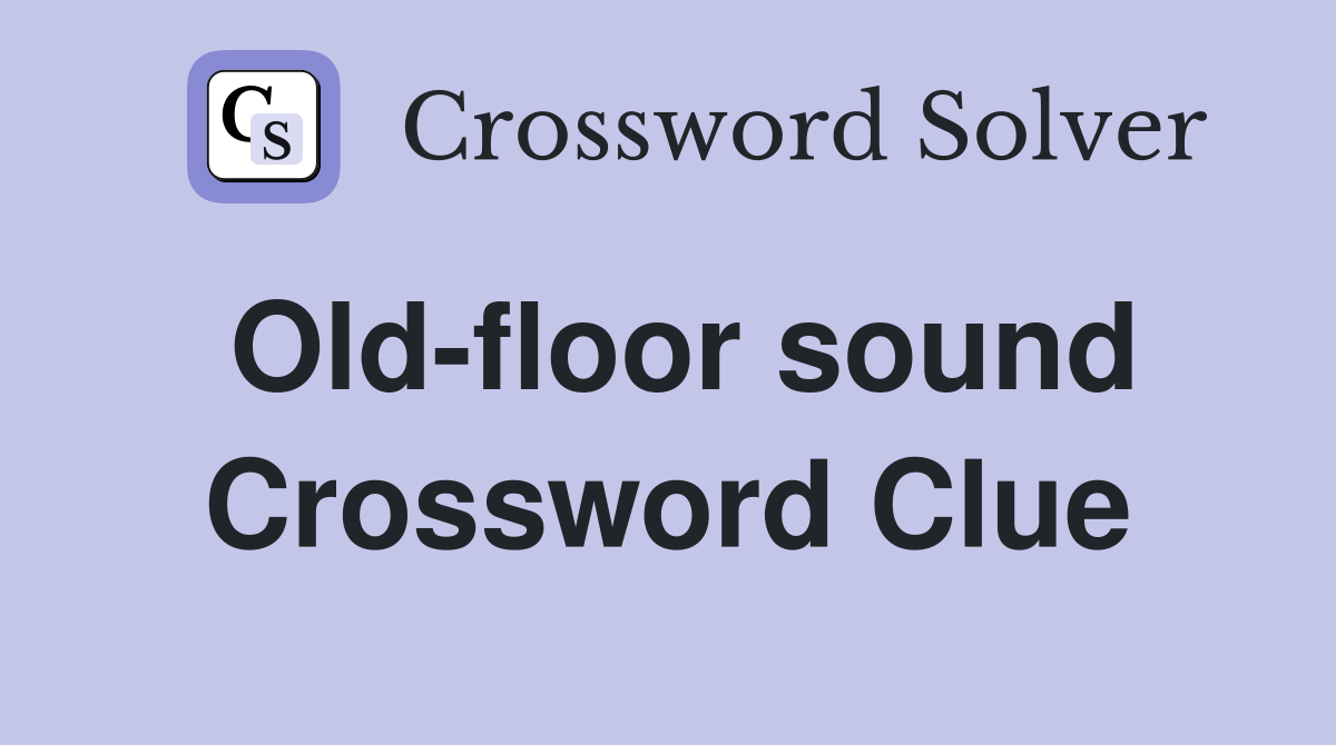 Old-floor sound Crossword Clue