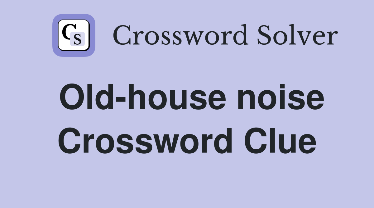 Old-house noise Crossword Clue