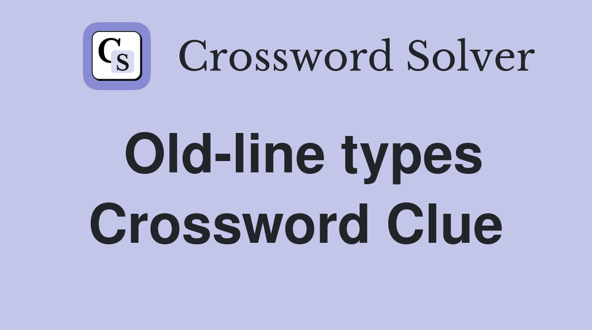 Old-line types Crossword Clue