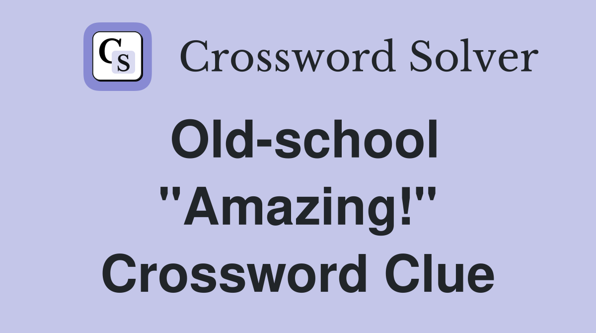 Old-school "Amazing!" Crossword Clue