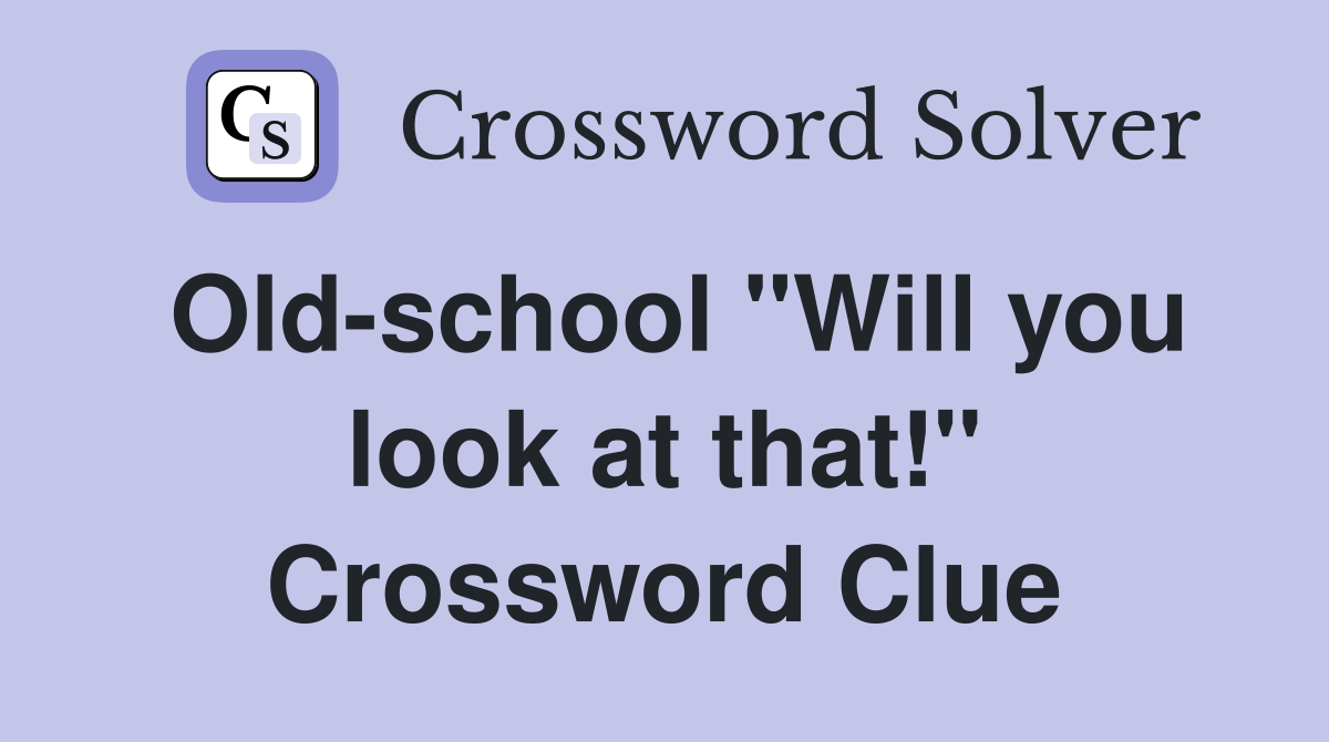 Old-school "Will you look at that!" Crossword Clue