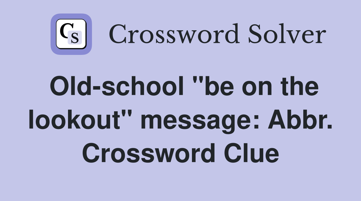 Old-school "be on the lookout" message: Abbr. Crossword Clue