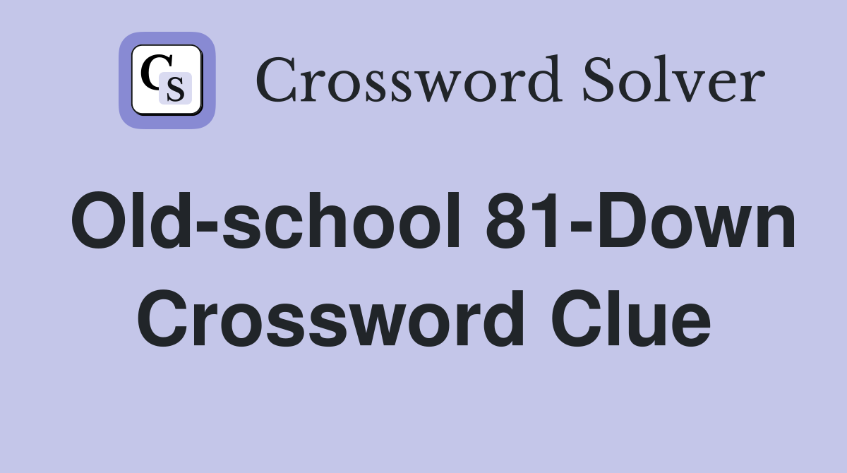 Old-school 81-Down Crossword Clue