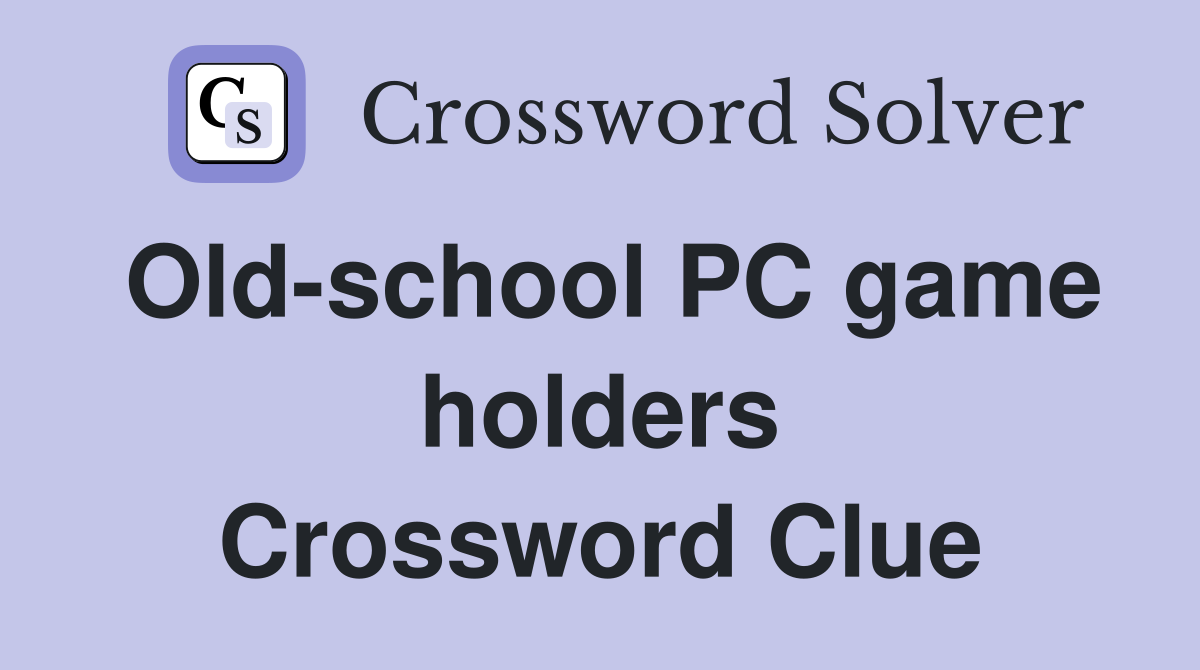 Old-school PC game holders Crossword Clue