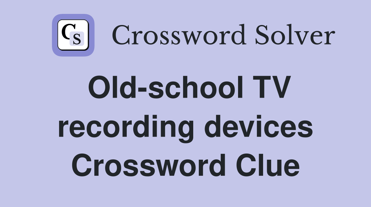 Old-school TV recording devices Crossword Clue