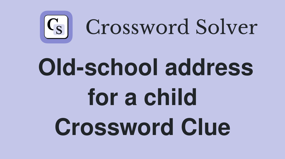 Old-school address for a child Crossword Clue
