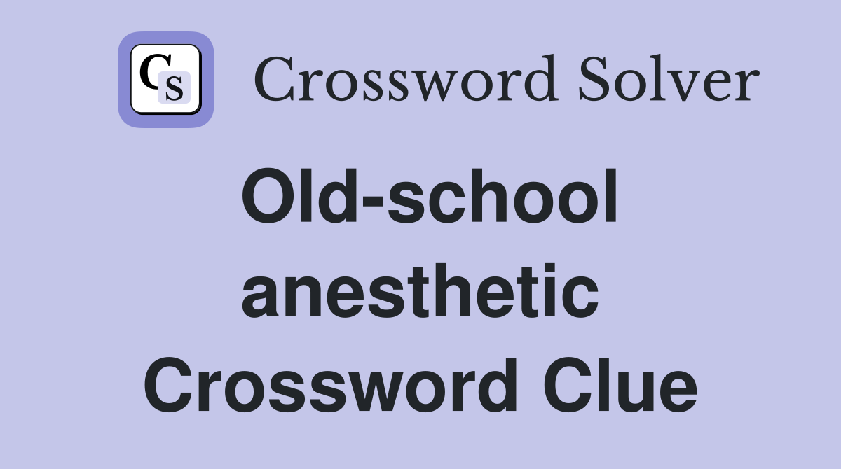 Old-school anesthetic Crossword Clue