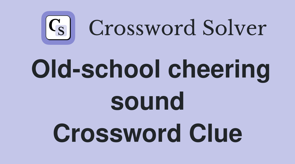 Old-school cheering sound Crossword Clue