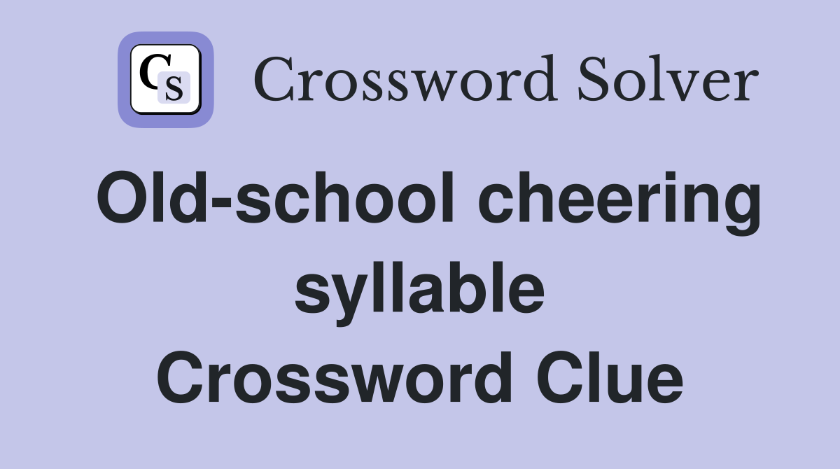 Old-school cheering syllable Crossword Clue