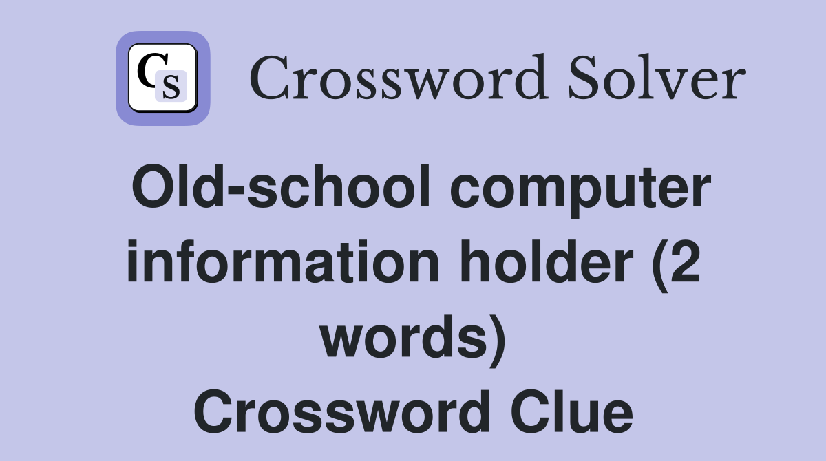 Old-school computer information holder (2 words) Crossword Clue