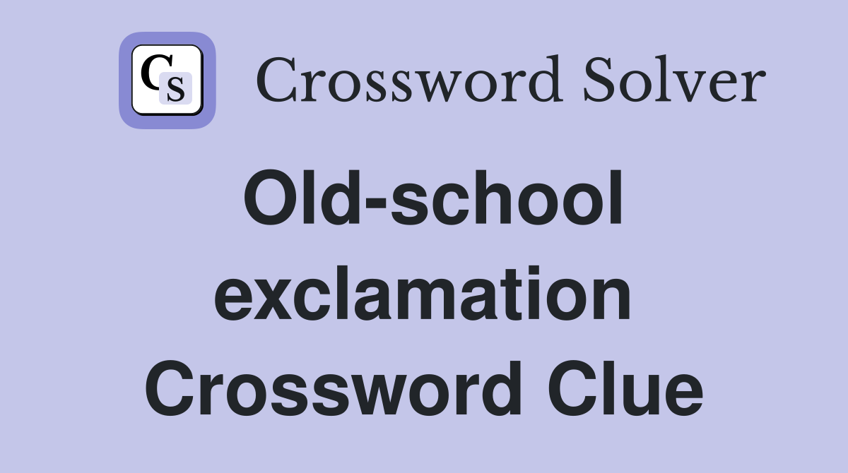 Old-school exclamation Crossword Clue