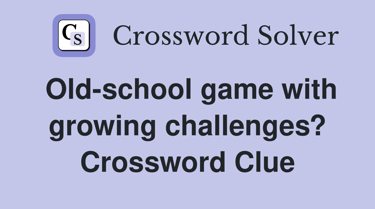 Old-school game with growing challenges? Crossword Clue