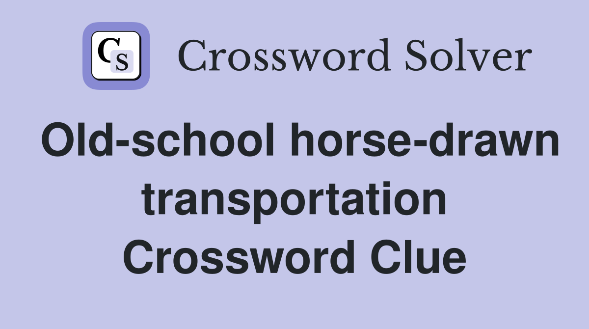 Old-school horse-drawn transportation Crossword Clue