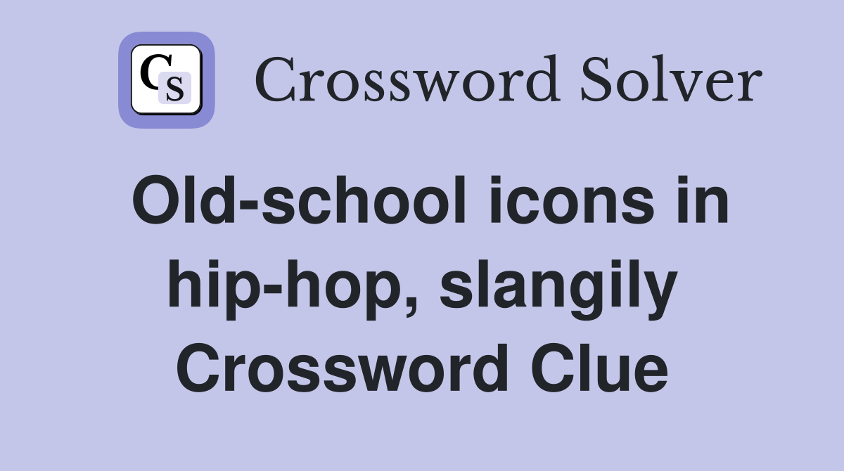 Old-school icons in hip-hop, slangily Crossword Clue