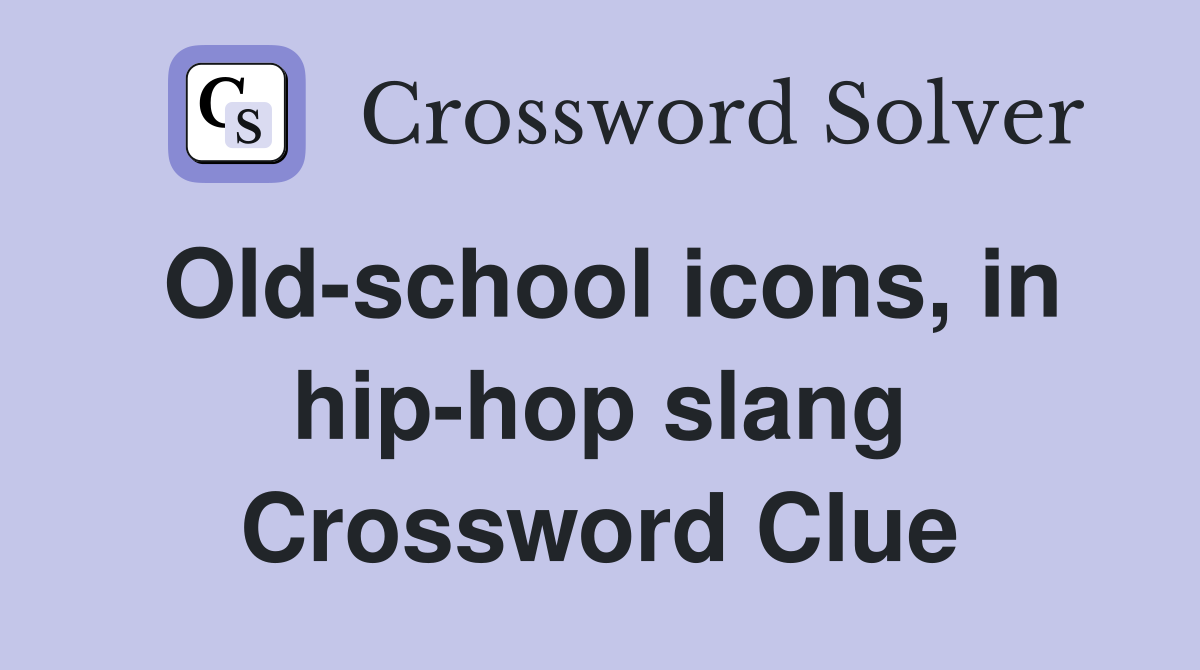 Old-school icons, in hip-hop slang Crossword Clue
