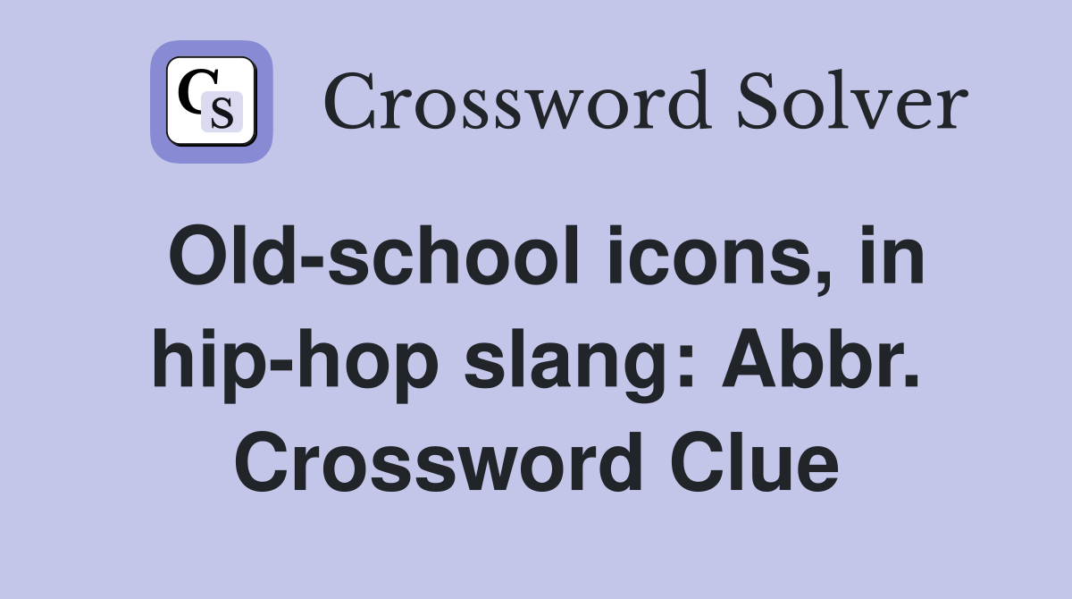 Old-school icons, in hip-hop slang: Abbr. Crossword Clue