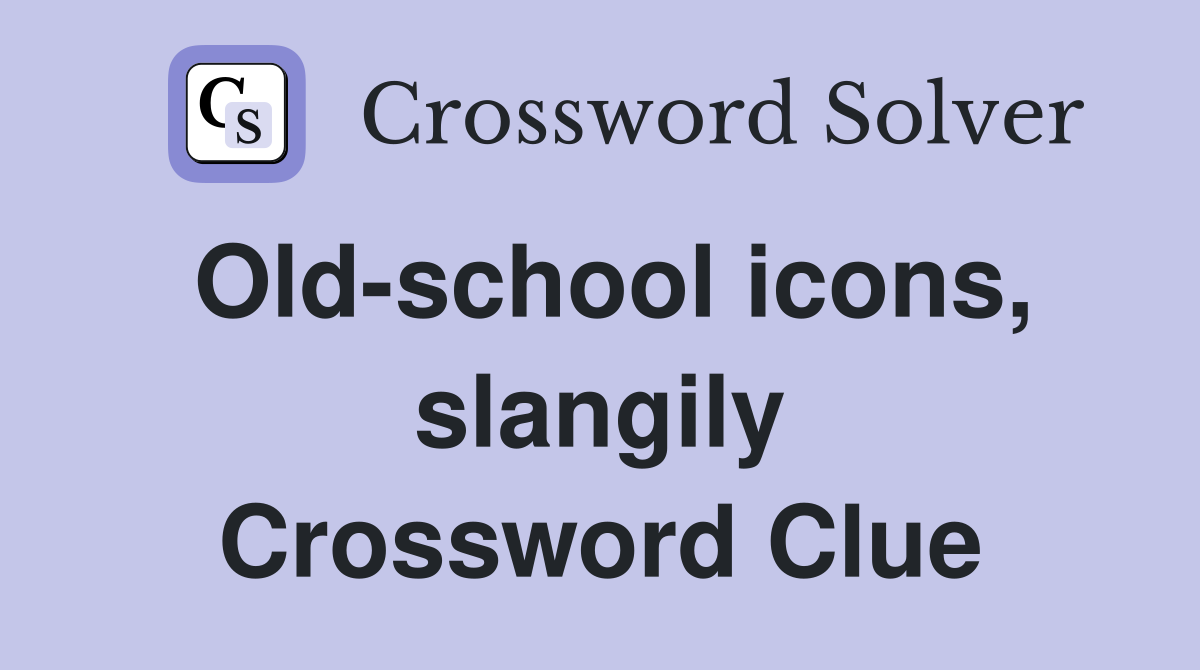 Old-school icons, slangily Crossword Clue