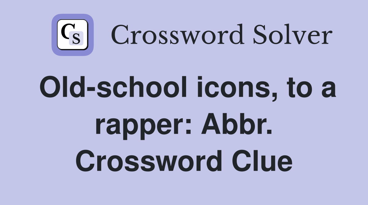 Old-school icons, to a rapper: Abbr. Crossword Clue