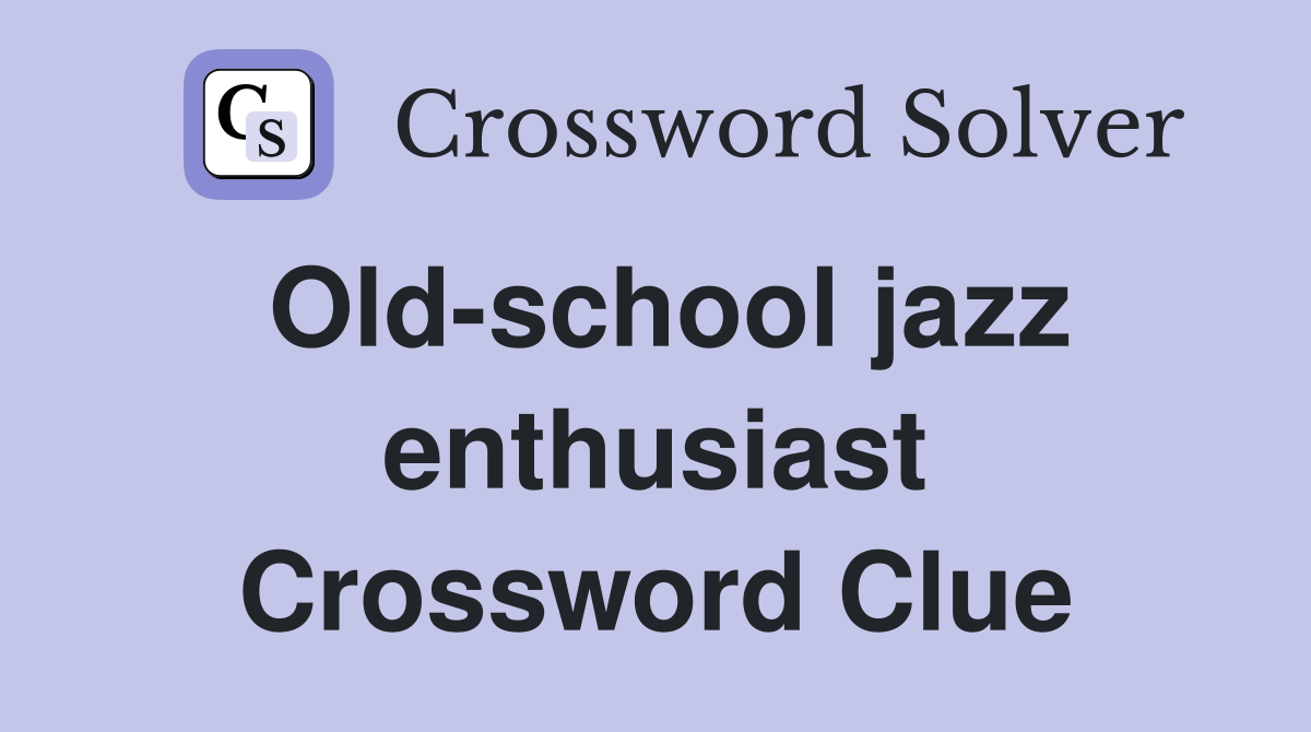 Old-school jazz enthusiast Crossword Clue