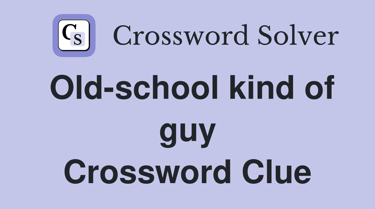 Old-school kind of guy Crossword Clue