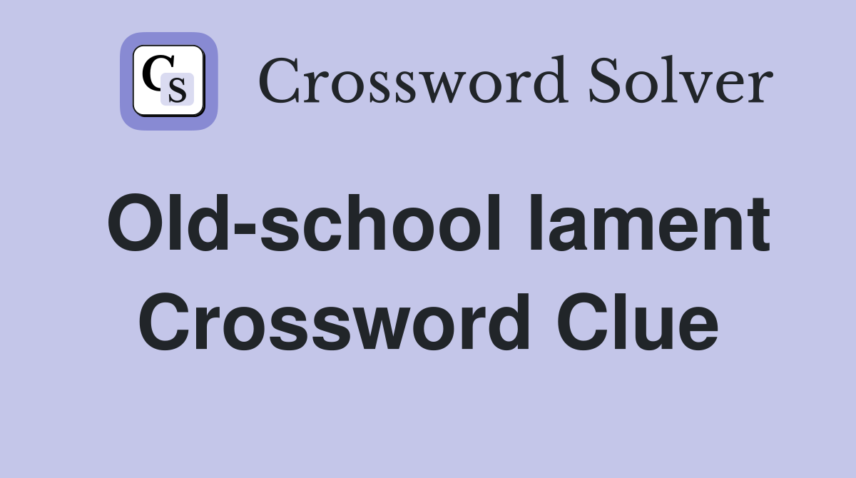 Old-school lament Crossword Clue