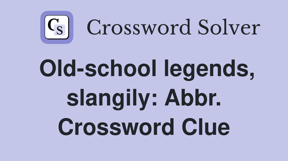 Old-school legends, slangily: Abbr. Crossword Clue