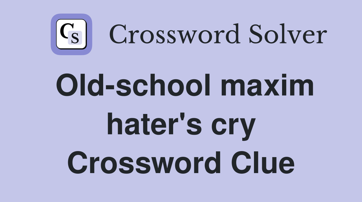 Old-school maxim hater's cry Crossword Clue