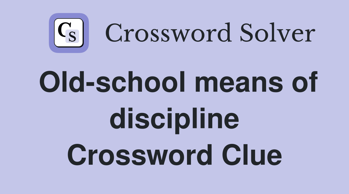 Old-school means of discipline Crossword Clue