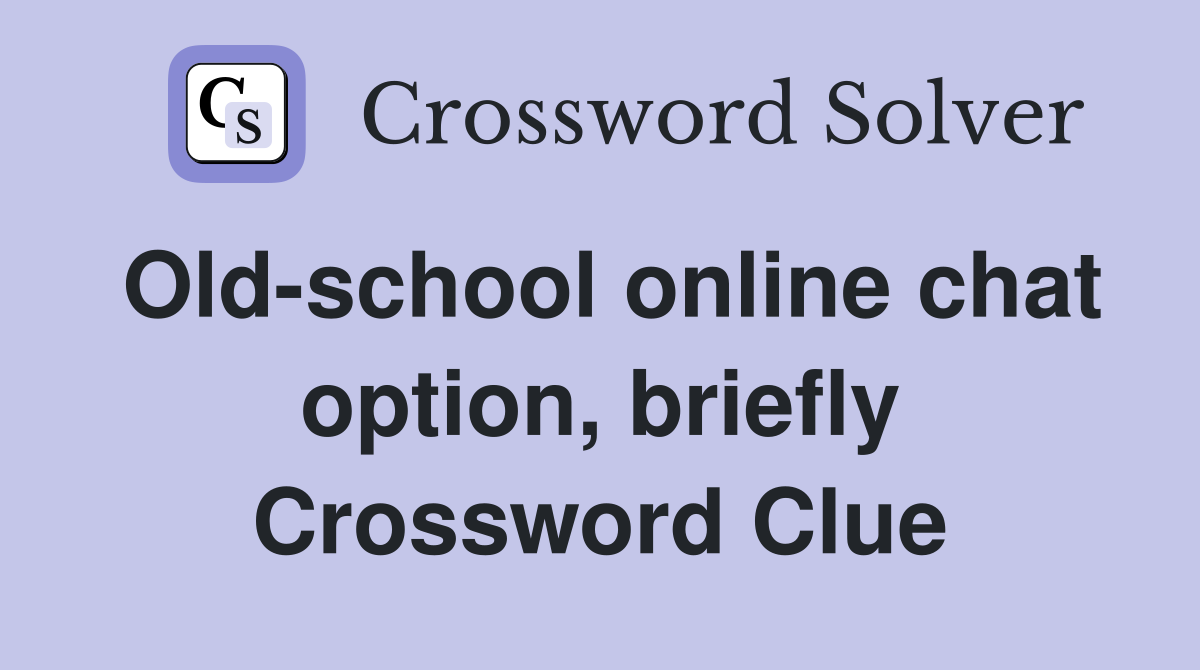 Old-school online chat option, briefly Crossword Clue