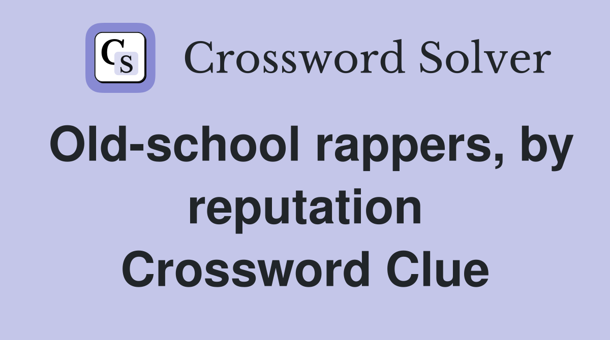 Old-school rappers, by reputation Crossword Clue
