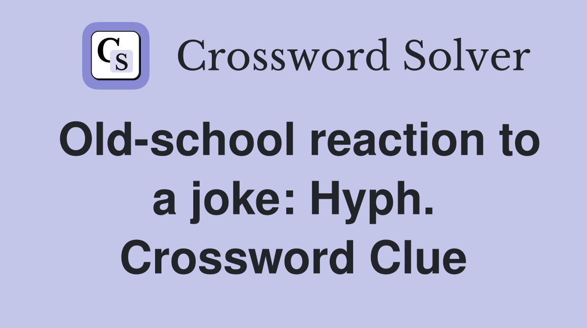 Old-school reaction to a joke: Hyph. Crossword Clue