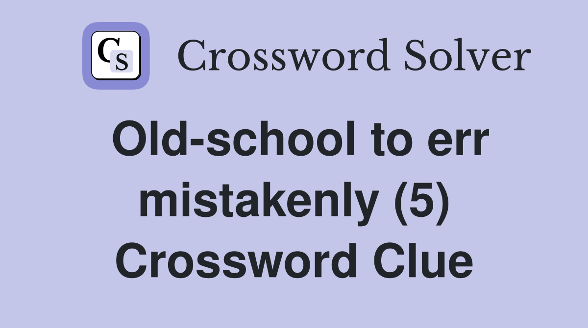 Old-school to err mistakenly (5) Crossword Clue